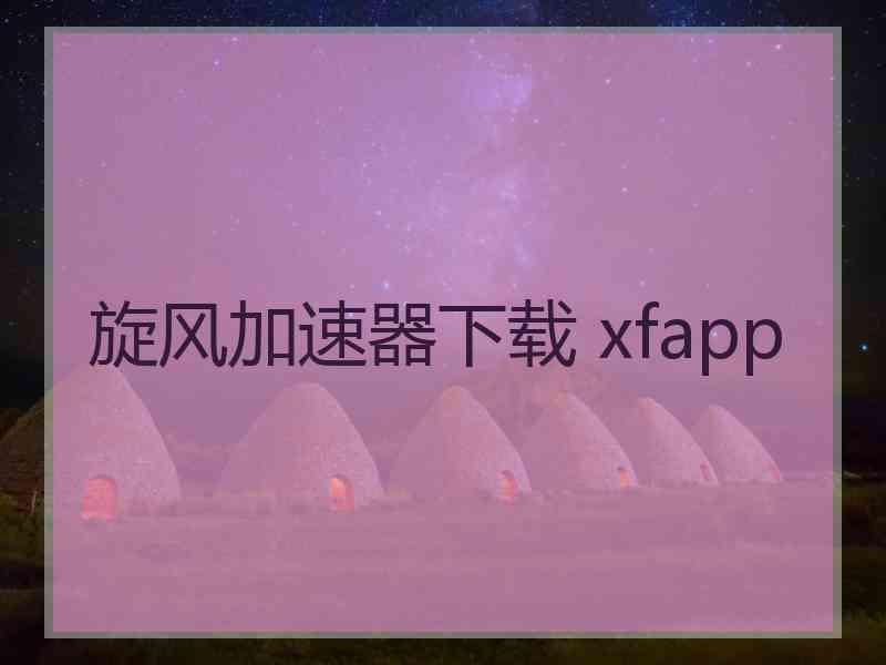 旋风加速器下载 xfapp