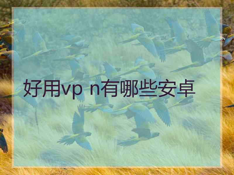 好用vp n有哪些安卓