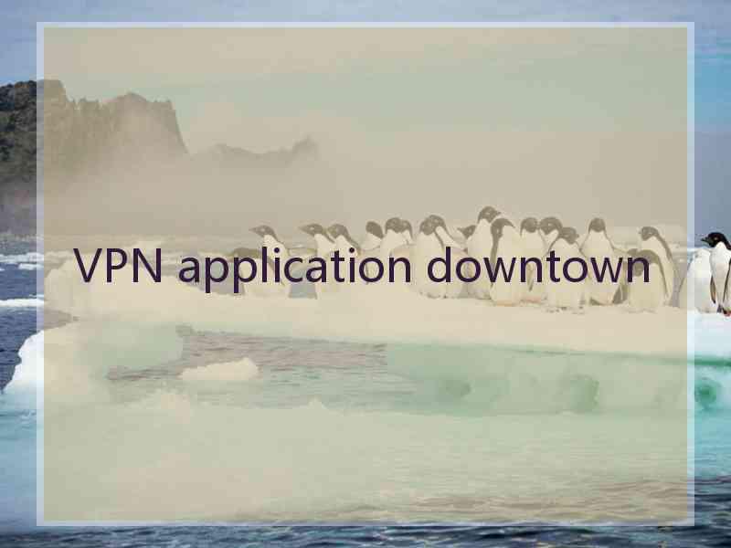 VPN application downtown