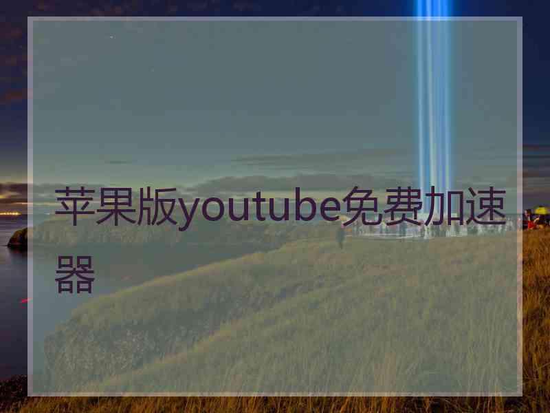 苹果版youtube免费加速器