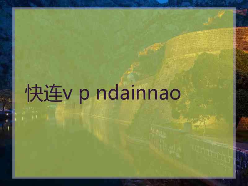 快连v p ndainnao