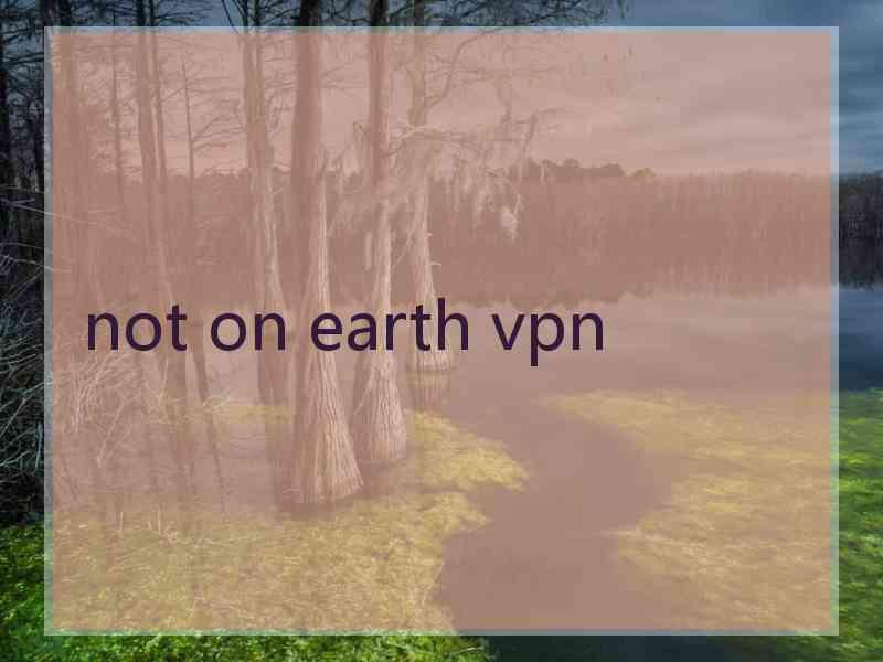 not on earth vpn