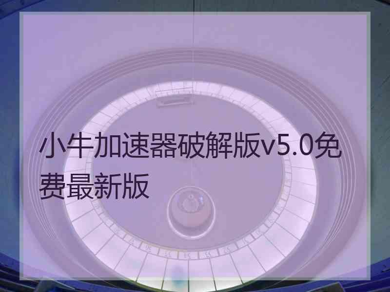 小牛加速器破解版v5.0免费最新版