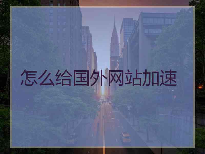 怎么给国外网站加速