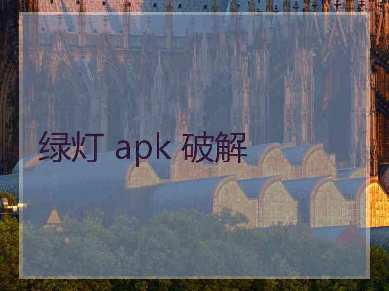 绿灯 apk 破解