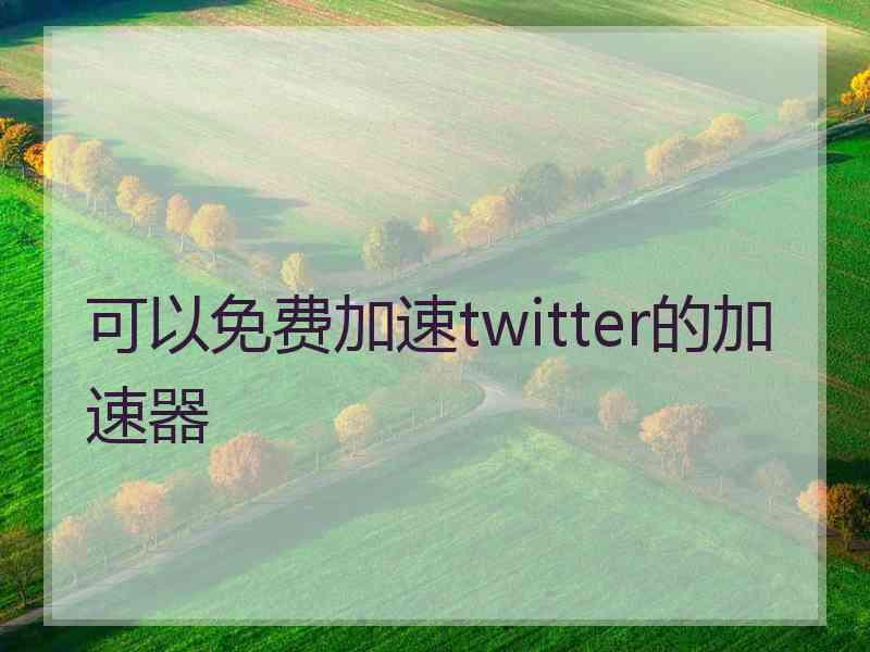 可以免费加速twitter的加速器