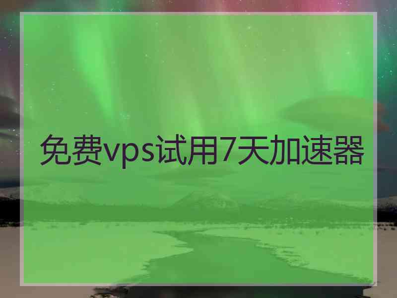 免费vps试用7天加速器