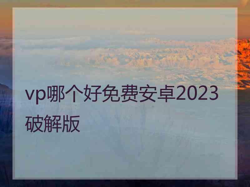 vp哪个好免费安卓2023破解版